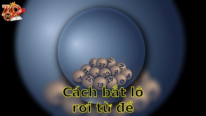 Cách bắt lô rơi từ đề chính xác – Bí Quyết Dự Đoán Lô Chuẩn 2025